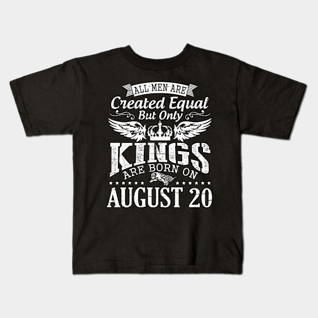 All Men Are Created Equal But Only Kings Are Born On August 20 Happy Birthday To Me You Papa Dad Son Kids T-Shirt by DainaMotteut